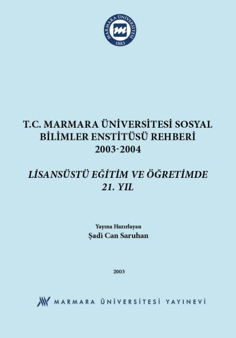 T.C. Marmara Üniversitesi Sosyal Bilimler Enstitüsü Rehberi, 2003-2004: Lisansüstü Eğitim ve Öğretimde 21. Yıl = Republic of Turkey Marmara University Institute of Social Sciences Guide: 21st Year in Post-Graduate Education